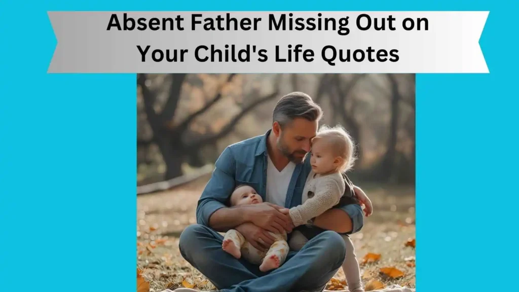 Absent Father Missing Out on Your Child's Life Quotes
