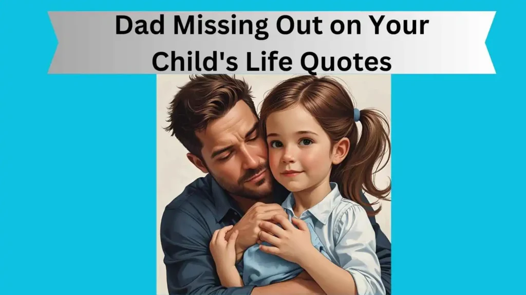 Dad Missing Out on Your Child's Life Quotes