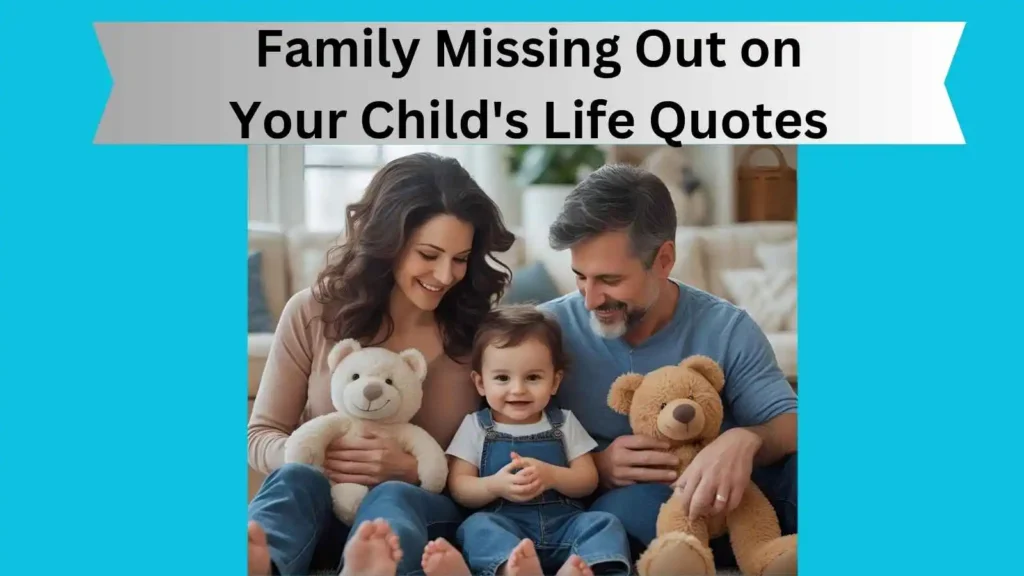 Family Missing Out on Your Child's Life Quotes