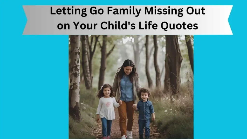 Letting Go Family Missing Out on Your Child's Life Quotes